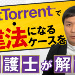 BitTorrentで違法になるケースを弁護士か解説